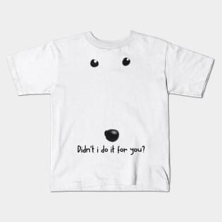 didn't i do it for you Kids T-Shirt